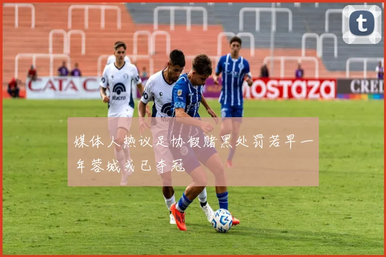 媒体人热议足协假赌黑处罚若早一年蓉城或已夺冠
